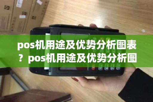 pos机用途及优势分析图表？pos机用途及优势分析图表模板
