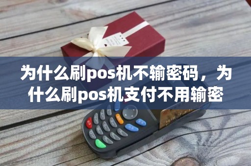 为什么刷pos机不输密码，为什么刷pos机支付不用输密码