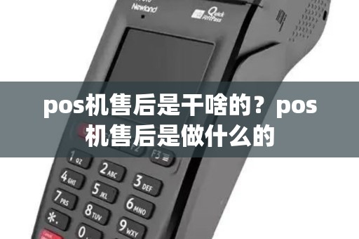 pos机售后是干啥的？pos机售后是做什么的