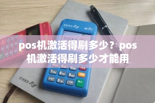 pos机激活得刷多少？pos机激活得刷多少才能用