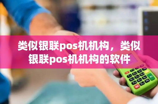 类似银联pos机机构，类似银联pos机机构的软件