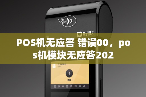 POS机无应答 错误00，pos机模块无应答202