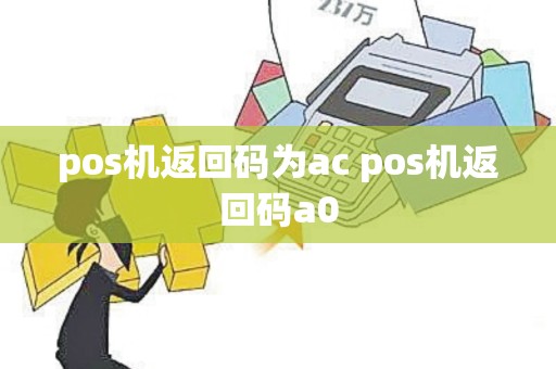 pos机返回码为ac pos机返回码a0
