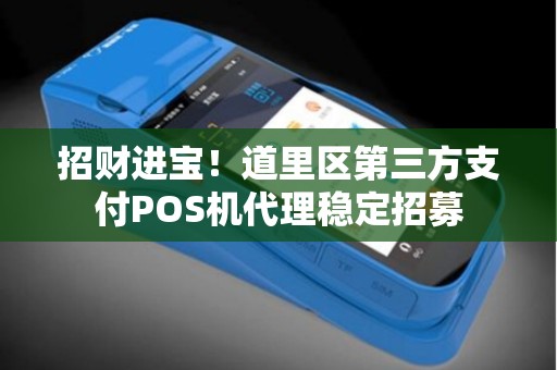 招财进宝！道里区第三方支付POS机代理稳定招募