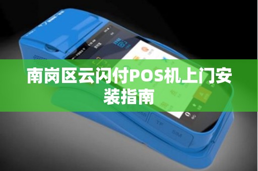 南岗区云闪付POS机上门安装指南