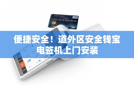 便捷安全！道外区安全钱宝电签机上门安装