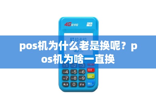 pos机为什么老是换呢？pos机为啥一直换