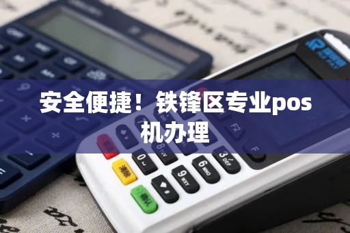 安全便捷！铁锋区专业pos机办理