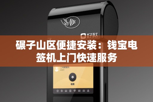 碾子山区便捷安装：钱宝电签机上门快速服务