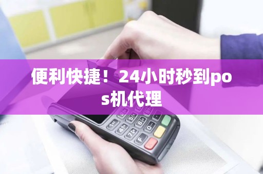 便利快捷！24小时秒到pos机代理