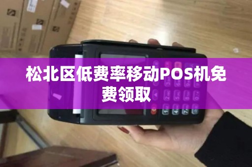 松北区低费率移动POS机免费领取
