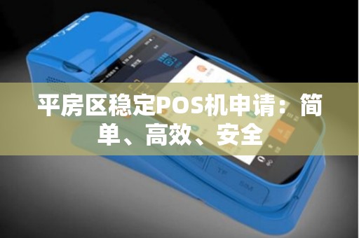 平房区稳定POS机申请：简单、高效、安全
