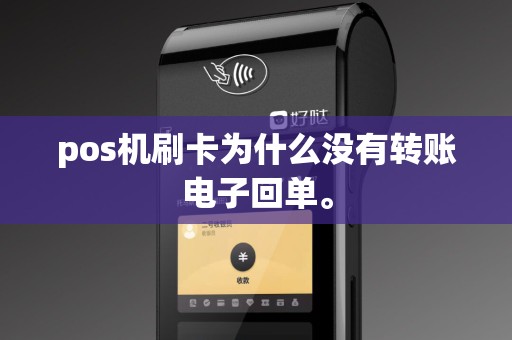 pos机刷卡为什么没有转账电子回单。