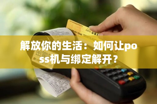 解放你的生活：如何让poss机与绑定解开？