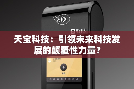 天宝科技：引领未来科技发展的颠覆性力量？