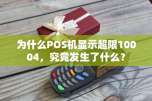 为什么POS机显示超限10004，究竟发生了什么？