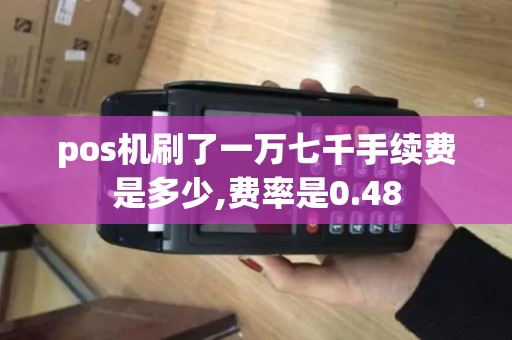 pos机刷了一万七千手续费是多少,费率是0.48