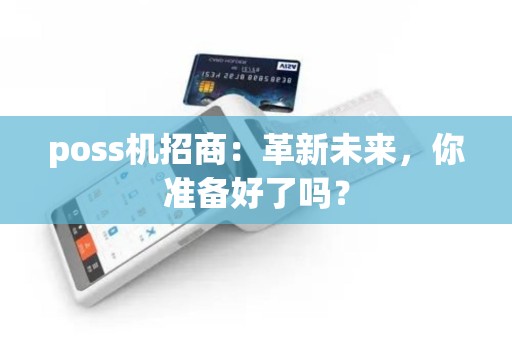 poss机招商：革新未来，你准备好了吗？