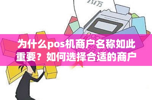 为什么pos机商户名称如此重要？如何选择合适的商户名称？