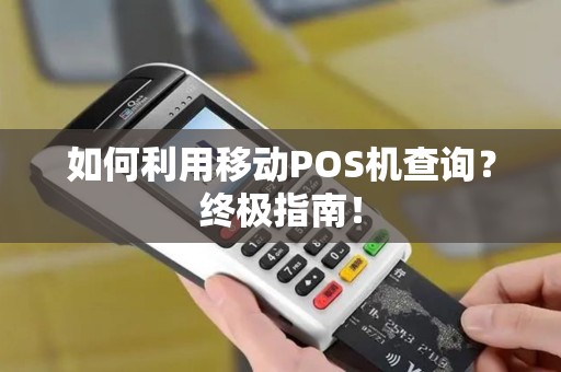 如何利用移动POS机查询？终极指南！