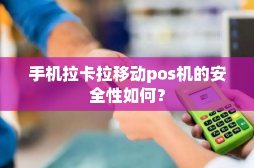 手机拉卡拉移动pos机的安全性如何？
