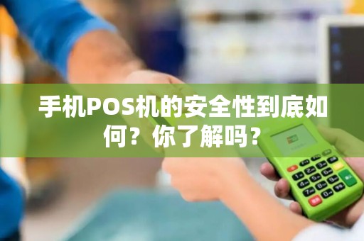 手机POS机的安全性到底如何？你了解吗？