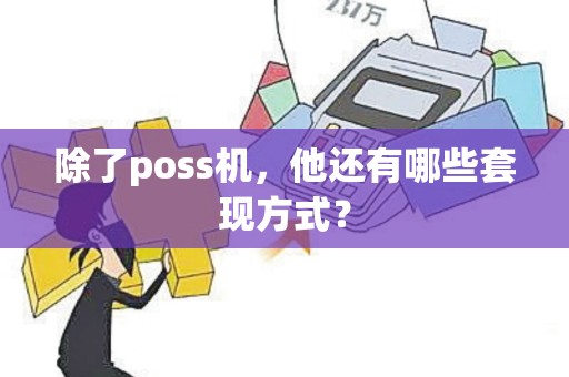 除了poss机，他还有哪些套现方式？