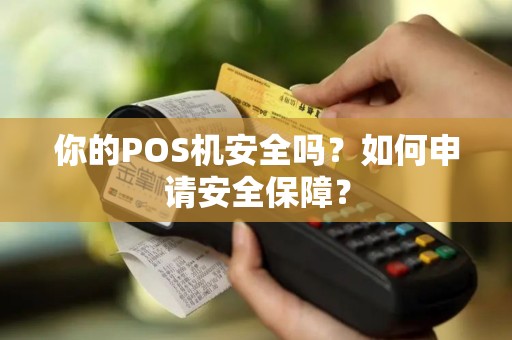 你的POS机安全吗？如何申请安全保障？