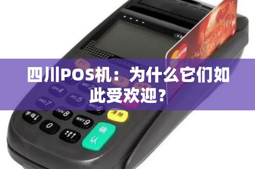 四川POS机：为什么它们如此受欢迎？