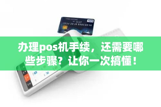 办理pos机手续，还需要哪些步骤？让你一次搞懂！