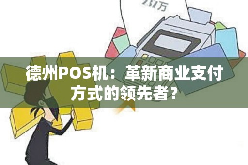 德州POS机：革新商业支付方式的领先者？