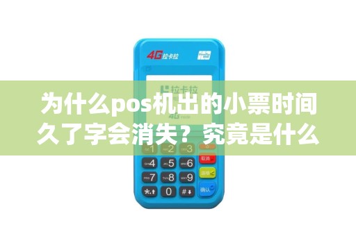 为什么pos机出的小票时间久了字会消失？究竟是什么原因造成的呢？