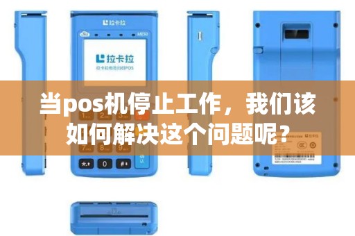 当pos机停止工作，我们该如何解决这个问题呢？