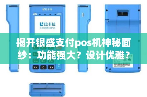 揭开银盛支付pos机神秘面纱：功能强大？设计优雅？值得信赖？