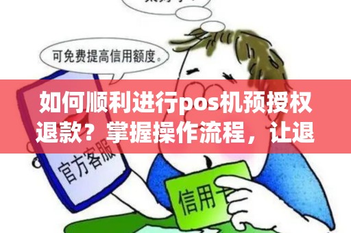 如何顺利进行pos机预授权退款？掌握操作流程，让退款变得轻松简单！