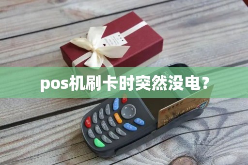 pos机刷卡时突然没电？