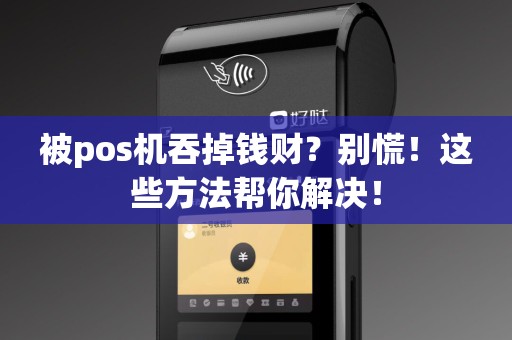 被pos机吞掉钱财？别慌！这些方法帮你解决！