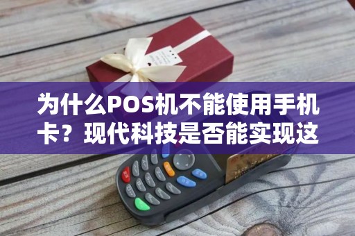 为什么POS机不能使用手机卡？现代科技是否能实现这一功能？