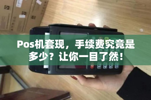 Pos机套现，手续费究竟是多少？让你一目了然！