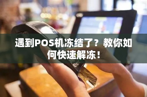 遇到POS机冻结了？教你如何快速解冻！