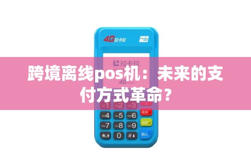 跨境离线pos机：未来的支付方式革命？