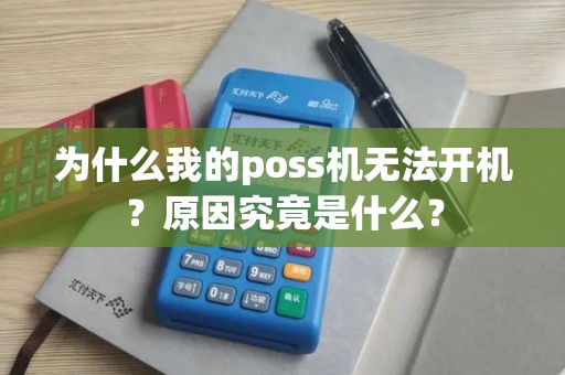 为什么我的poss机无法开机？原因究竟是什么？