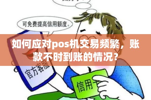 如何应对pos机交易频繁，账款不时到账的情况？