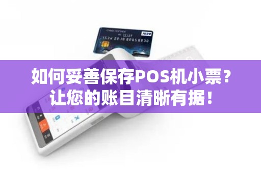 如何妥善保存POS机小票？让您的账目清晰有据！