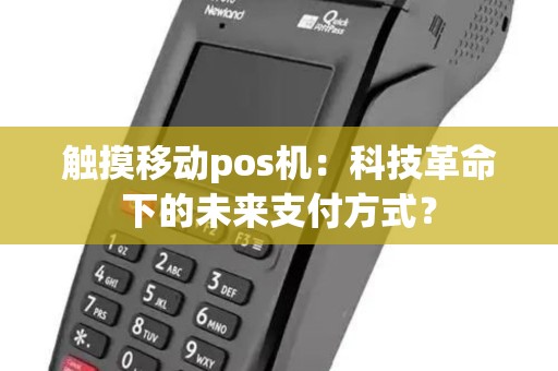 触摸移动pos机：科技革命下的未来支付方式？