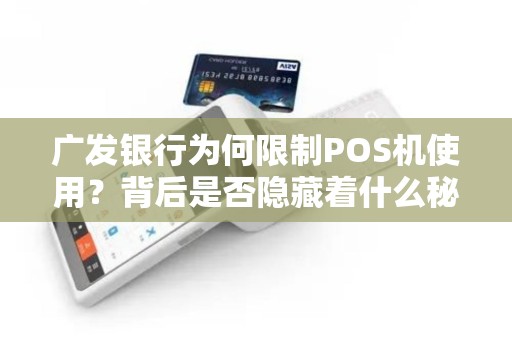 广发银行为何限制POS机使用？背后是否隐藏着什么秘密？