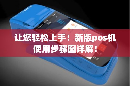 让您轻松上手！新版pos机使用步骤图详解！