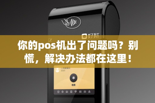 你的pos机出了问题吗？别慌，解决办法都在这里！
