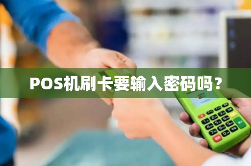 POS机刷卡要输入密码吗？