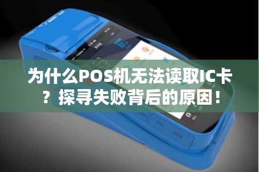 为什么POS机无法读取IC卡？探寻失败背后的原因！